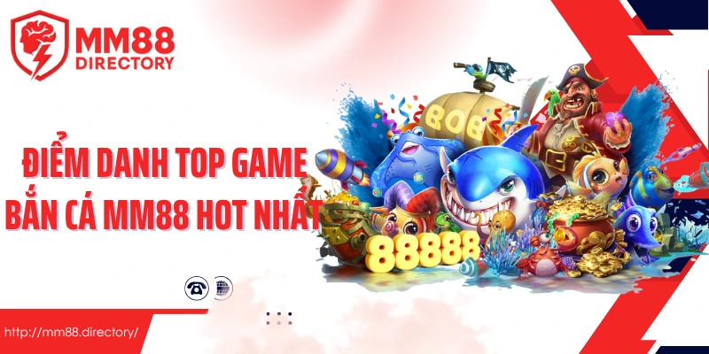 Điểm danh top game bắn cá MM88 hot nhất 